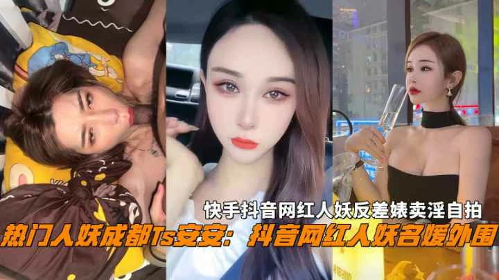 成都Ts『安安』快手抖音网红人妖反差婊卖淫自拍