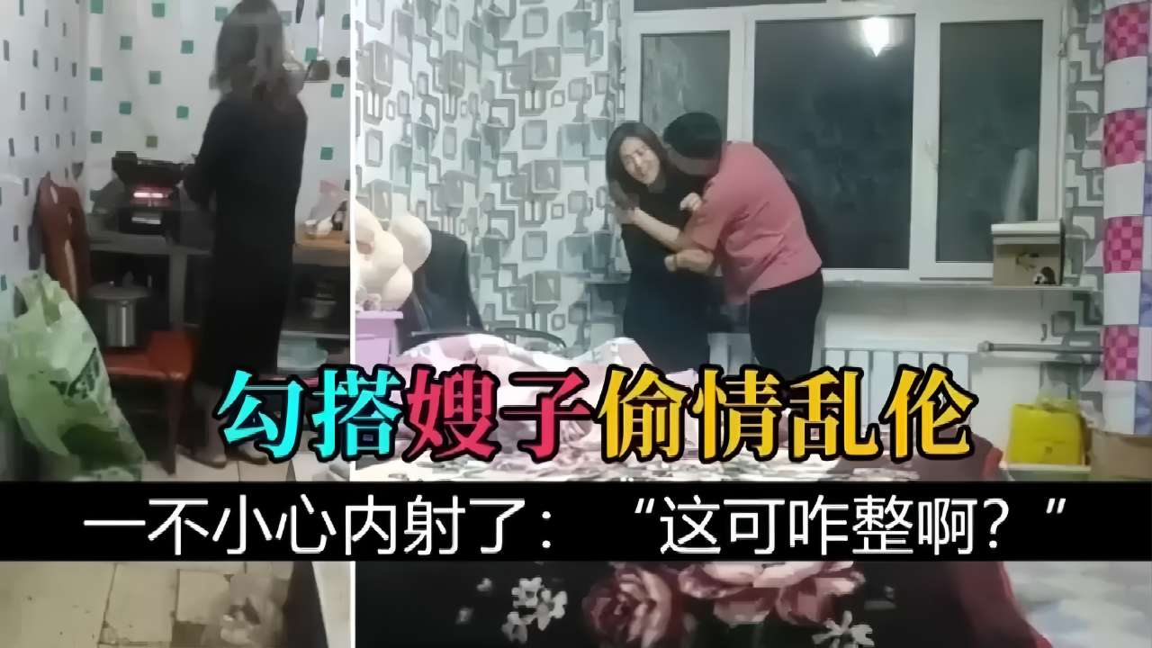 〔叔嫂偷情乱伦〕勾搭嫂子打炮，一不小心内射了