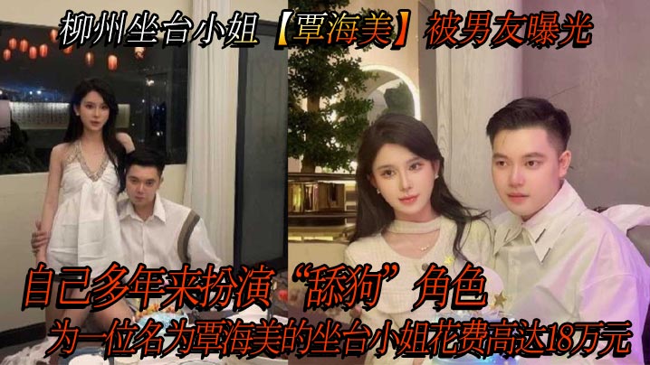 柳州坐台小姐覃海美被男友曝光自己多年来扮演舔狗角色为一位名为覃海美的坐台小姐花费高达18万元