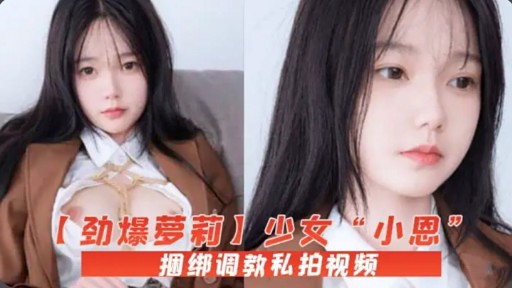 【劲爆夢莉】少女“小恩”捆绑调教私拍视频