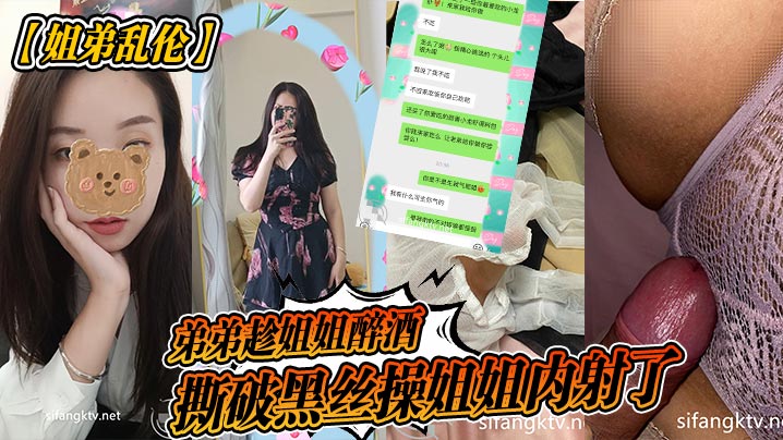 【姐弟乱伦】弟弟趁姐姐醉酒撕破黑丝操姐姐内射了_